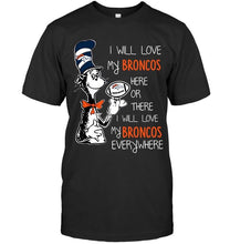 Load image into Gallery viewer, I will love Broncos here or there love Broncos everywhere Denver Broncos fan shirt