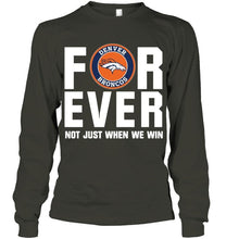 Load image into Gallery viewer, Denver Broncos For ever Not just when we win shirt