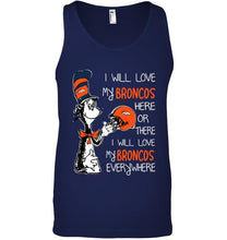 Load image into Gallery viewer, I love my Broncos here or there I love my Broncos every where Denver Broncos fan shirt