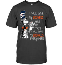 Load image into Gallery viewer, I will love Broncos here or there love Broncos everywhere Denver Broncos fan shirt