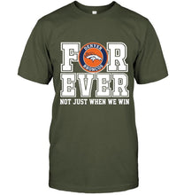 Load image into Gallery viewer, Denver Broncos forever for ever not just when we win shirt