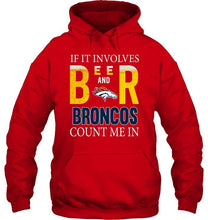 Load image into Gallery viewer, If it involves beer and Denver Broncos count me in shirt