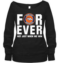 Load image into Gallery viewer, Denver Broncos For ever Not just when we win shirt