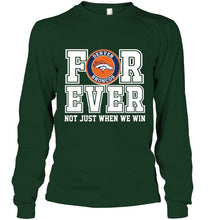 Load image into Gallery viewer, Denver Broncos forever for ever not just when we win shirt
