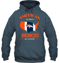 Load image into Gallery viewer, American by birth Broncos by choice Denver Broncos fan shirt