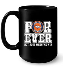 Load image into Gallery viewer, Denver Broncos forever for ever not just when we win shirt