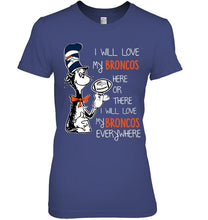Load image into Gallery viewer, I will love Broncos here or there love Broncos everywhere Denver Broncos fan shirt