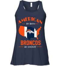 Load image into Gallery viewer, American by birth Broncos by choice Denver Broncos fan shirt