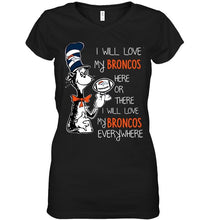 Load image into Gallery viewer, I will love Broncos here or there love Broncos everywhere Denver Broncos fan shirt
