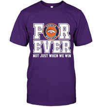 Load image into Gallery viewer, Denver Broncos forever for ever not just when we win shirt