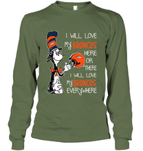 Load image into Gallery viewer, I love my Broncos here or there I love my Broncos every where Denver Broncos fan shirt