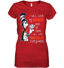 Load image into Gallery viewer, I will love Broncos here or there love Broncos everywhere Denver Broncos fan shirt