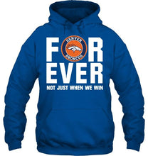 Load image into Gallery viewer, Denver Broncos For ever Not just when we win shirt