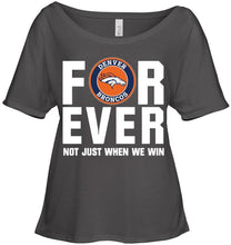 Load image into Gallery viewer, Denver Broncos For ever Not just when we win shirt
