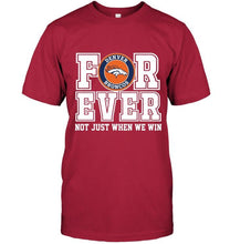 Load image into Gallery viewer, Denver Broncos forever for ever not just when we win shirt