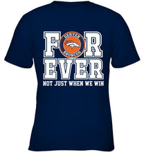 Load image into Gallery viewer, Denver Broncos forever for ever not just when we win shirt