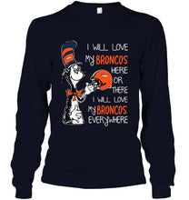 Load image into Gallery viewer, I love my Broncos here or there I love my Broncos every where Denver Broncos fan shirt