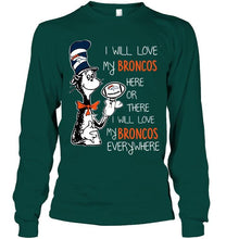 Load image into Gallery viewer, I will love Broncos here or there love Broncos everywhere Denver Broncos fan shirt
