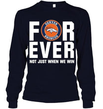 Load image into Gallery viewer, Denver Broncos For ever Not just when we win shirt