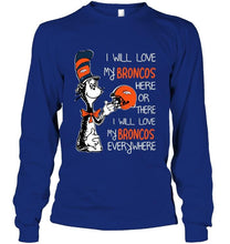 Load image into Gallery viewer, I love my Broncos here or there I love my Broncos every where Denver Broncos fan shirt