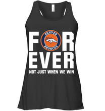 Load image into Gallery viewer, Denver Broncos For ever Not just when we win shirt