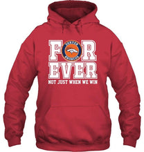Load image into Gallery viewer, Denver Broncos forever for ever not just when we win shirt