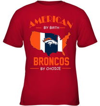 Load image into Gallery viewer, American by birth Broncos by choice Denver Broncos fan shirt
