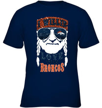 Load image into Gallery viewer, I willie love them Denver Broncos shirt