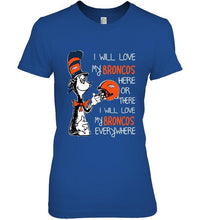 Load image into Gallery viewer, I love my Broncos here or there I love my Broncos every where Denver Broncos fan shirt