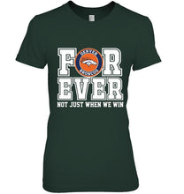 Load image into Gallery viewer, Denver Broncos forever for ever not just when we win shirt