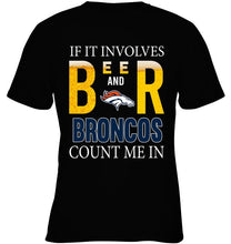 Load image into Gallery viewer, If it involves beer and Denver Broncos count me in shirt