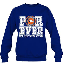 Load image into Gallery viewer, Denver Broncos forever for ever not just when we win shirt