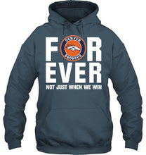 Load image into Gallery viewer, Denver Broncos For ever Not just when we win shirt