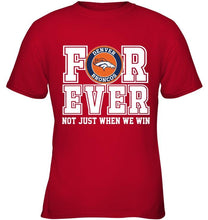 Load image into Gallery viewer, Denver Broncos forever for ever not just when we win shirt