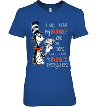 Load image into Gallery viewer, I will love Broncos here or there love Broncos everywhere Denver Broncos fan shirt