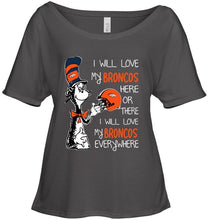 Load image into Gallery viewer, I love my Broncos here or there I love my Broncos every where Denver Broncos fan shirt
