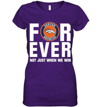 Load image into Gallery viewer, Denver Broncos For ever Not just when we win shirt