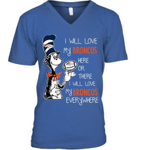 Load image into Gallery viewer, I will love Broncos here or there love Broncos everywhere Denver Broncos fan shirt