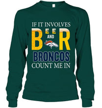Load image into Gallery viewer, If it involves beer and Denver Broncos count me in shirt