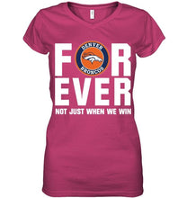 Load image into Gallery viewer, Denver Broncos For ever Not just when we win shirt