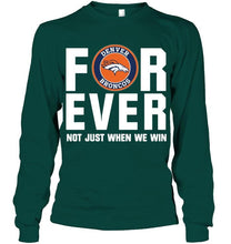 Load image into Gallery viewer, Denver Broncos For ever Not just when we win shirt