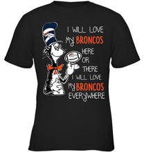 Load image into Gallery viewer, I will love Broncos here or there love Broncos everywhere Denver Broncos fan shirt