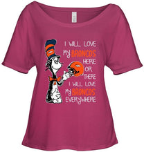Load image into Gallery viewer, I love my Broncos here or there I love my Broncos every where Denver Broncos fan shirt