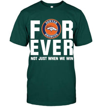 Load image into Gallery viewer, Denver Broncos For ever Not just when we win shirt