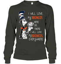 Load image into Gallery viewer, I will love Broncos here or there love Broncos everywhere Denver Broncos fan shirt