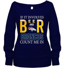 Load image into Gallery viewer, If it involves beer and Denver Broncos count me in shirt