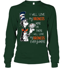 Load image into Gallery viewer, I will love Broncos here or there love Broncos everywhere Denver Broncos fan shirt