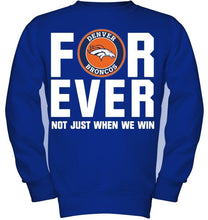 Load image into Gallery viewer, Denver Broncos For ever Not just when we win shirt