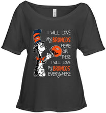 Load image into Gallery viewer, I love my Broncos here or there I love my Broncos every where Denver Broncos fan shirt