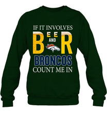 Load image into Gallery viewer, If it involves beer and Denver Broncos count me in shirt